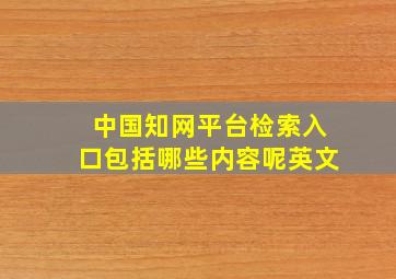 中国知网平台检索入口包括哪些内容呢英文