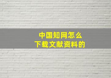 中国知网怎么下载文献资料的