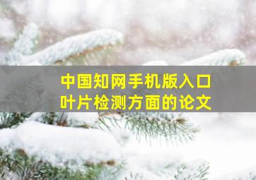 中国知网手机版入口叶片检测方面的论文