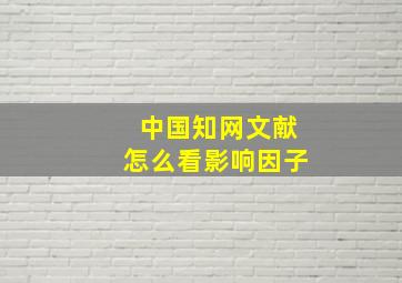 中国知网文献怎么看影响因子