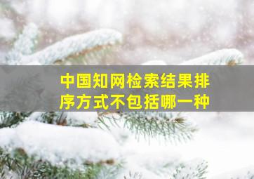 中国知网检索结果排序方式不包括哪一种