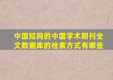 中国知网的中国学术期刊全文数据库的检索方式有哪些