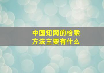 中国知网的检索方法主要有什么