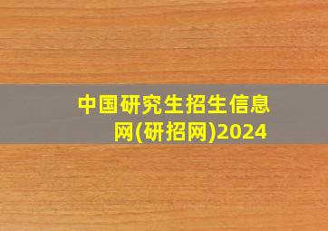 中国研究生招生信息网(研招网)2024