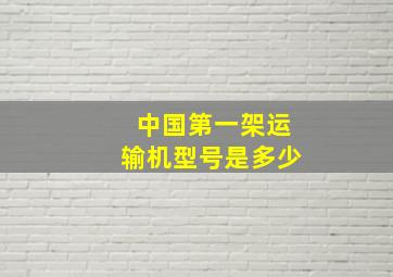 中国第一架运输机型号是多少