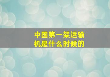 中国第一架运输机是什么时候的