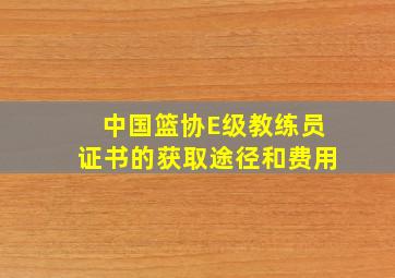 中国篮协E级教练员证书的获取途径和费用