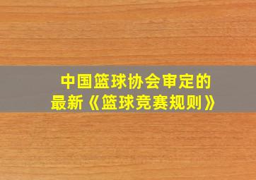 中国篮球协会审定的最新《篮球竞赛规则》