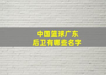 中国篮球广东后卫有哪些名字