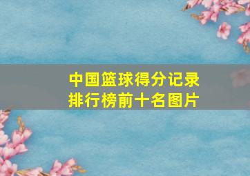 中国篮球得分记录排行榜前十名图片