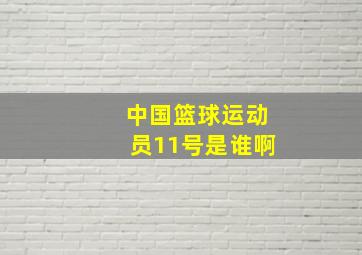 中国篮球运动员11号是谁啊