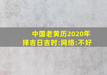 中国老黄历2020年择吉日吉时:网络:不好