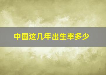 中国这几年出生率多少