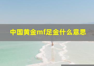 中国黄金mf足金什么意思