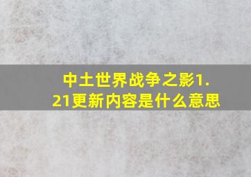 中土世界战争之影1.21更新内容是什么意思