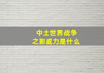 中土世界战争之影威力是什么