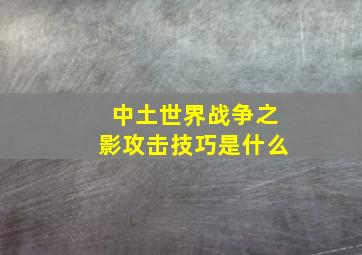 中土世界战争之影攻击技巧是什么