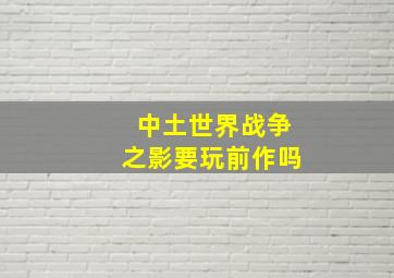 中土世界战争之影要玩前作吗