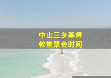 中山三乡基督教堂聚会时间