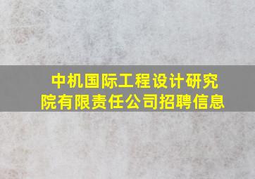 中机国际工程设计研究院有限责任公司招聘信息