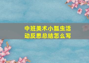 中班美术小瓢虫活动反思总结怎么写