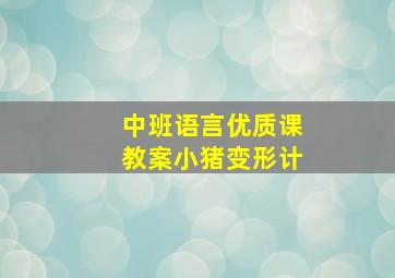 中班语言优质课教案小猪变形计