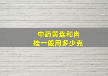 中药黄连和肉桂一般用多少克