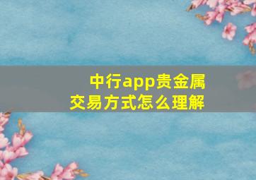 中行app贵金属交易方式怎么理解