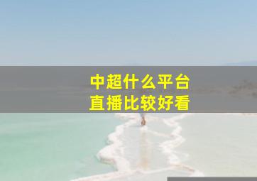 中超什么平台直播比较好看