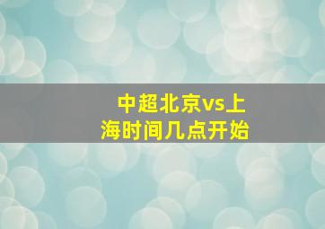 中超北京vs上海时间几点开始