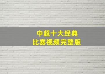 中超十大经典比赛视频完整版