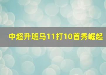 中超升班马11打10首秀崛起