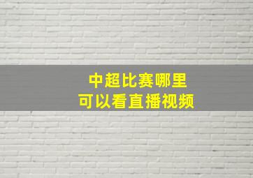 中超比赛哪里可以看直播视频