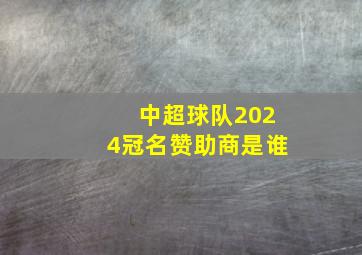 中超球队2024冠名赞助商是谁