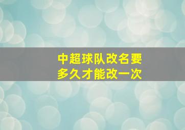 中超球队改名要多久才能改一次