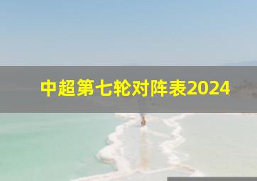 中超第七轮对阵表2024