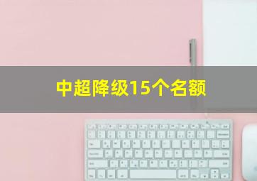 中超降级15个名额