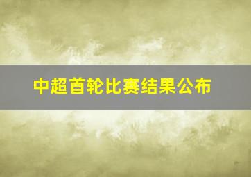 中超首轮比赛结果公布