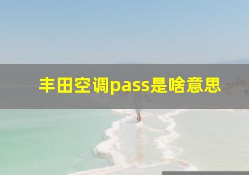 丰田空调pass是啥意思