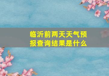 临沂前两天天气预报查询结果是什么