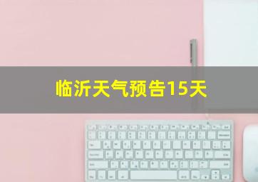 临沂天气预告15天