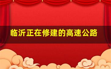 临沂正在修建的高速公路