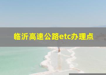 临沂高速公路etc办理点