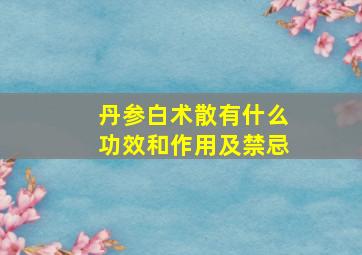 丹参白术散有什么功效和作用及禁忌