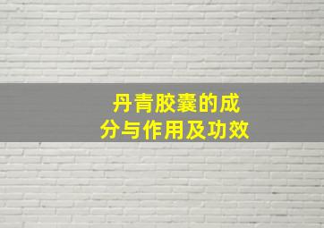 丹青胶囊的成分与作用及功效