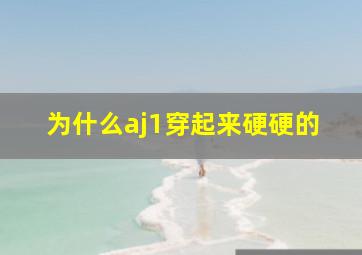 为什么aj1穿起来硬硬的