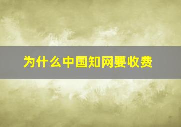 为什么中国知网要收费