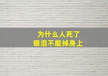 为什么人死了眼泪不能掉身上