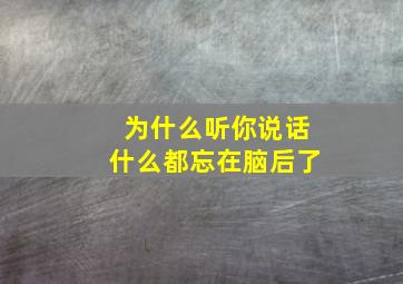 为什么听你说话什么都忘在脑后了