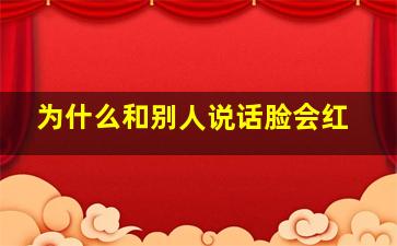 为什么和别人说话脸会红